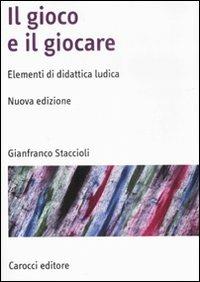 Il gioco e il giocare. Elementi di didattica ludica. Nuova ediz. - Gianfranco Staccioli - Libro Carocci 2008, Manuali universitari | Libraccio.it