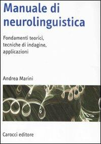 Manuale di neurolinguistica. Fondamenti teorici, tecniche di indagine, applicazioni - Andrea Marini - Libro Carocci 2008, Università | Libraccio.it