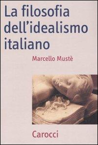 La filosofia dell'idealismo italiano - Marcello Mustè - Libro Carocci 2008, Frecce | Libraccio.it