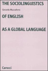The sociolinguistics of english as a global language - Gerardo Mazzaferro - Libro Carocci 2008, Università | Libraccio.it