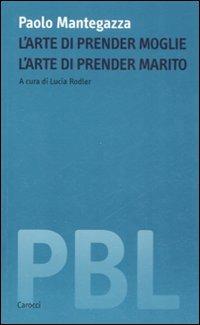L'arte di prender moglie. L'arte di prender marito - Paolo Mantegazza - Libro Carocci 2008, Piccola biblioteca letteraria | Libraccio.it