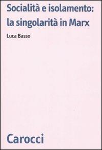 Socialità e isolamento: la singolarità in Marx - Luca Basso - Libro Carocci 2008, Biblioteca di testi e studi | Libraccio.it