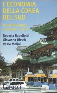 L' economia della Corea del Sud. Dal sottosviluppo al club dei «ricchi» - Roberta Rabellotti, Giovanna Hirsch, Vasco Molini - Libro Carocci 2008, Quality paperbacks | Libraccio.it