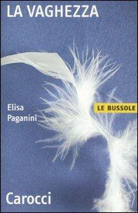 La vaghezza - Elisa Paganini - Libro Carocci 2008, Le bussole | Libraccio.it