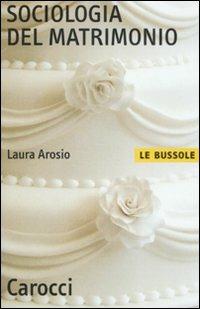 Sociologia del matrimonio - Laura Arosio - Libro Carocci 2008, Le bussole | Libraccio.it