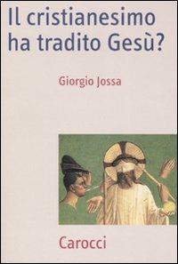 Il cristianesimo ha tradito Gesù? - Giorgio Jossa - Libro Carocci 2008, Frecce | Libraccio.it