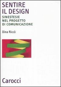 Sentire il design. Sinestesie nel progetto di comunicazione - Dina Riccò - Libro Carocci 2008, Biblioteca archit., urban. e design | Libraccio.it