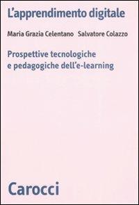 L' apprendimento digitale. Prospettive tecnologiche e pedagogiche dell'e-learning - Maria Grazia Celentano, Salvatore Colazzo - Libro Carocci 2008, Biblioteca di testi e studi | Libraccio.it