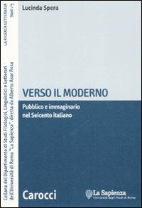 Verso il moderno. Pubblico e immaginario nel Seicento italiano - Lucinda Spera - Libro Carocci 2008, La ricerca letteraria. Studi | Libraccio.it