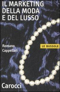 Il marketing della moda e del lusso - Romano Cappellari - Libro Carocci 2008, Le bussole | Libraccio.it