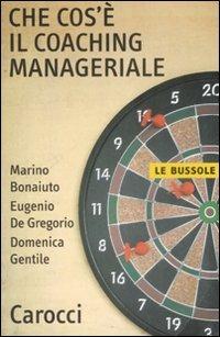 Che cos'è il coaching manageriale - Marino Bonaiuto, Eugenio De Gregorio, Domenica Gentile - Libro Carocci 2008, Le bussole | Libraccio.it