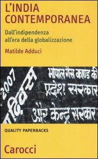 L' India contemporanea. Dall'indipendenza all'era della globalizzazione - Matilde Adduci - Libro Carocci 2009, Quality paperbacks | Libraccio.it