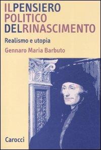 Il pensiero politico del Rinascimento. Realismo e utopia - Gennaro Maria Barbuto - Libro Carocci 2008, Studi superiori | Libraccio.it