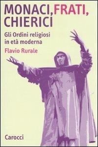 Monaci, frati, chierici. Gli ordini religiosi in età moderna - Flavio Rurale - Libro Carocci 2008, Studi superiori | Libraccio.it