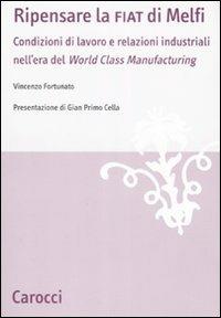 Ripensare la Fiat di Melfi. Condizioni di lavoro e relazioni industriali nell'era della «World Class Manifacturing» -  Vincenzo Fortunato - Libro Carocci 2008, Studi economici e sociali Carocci | Libraccio.it