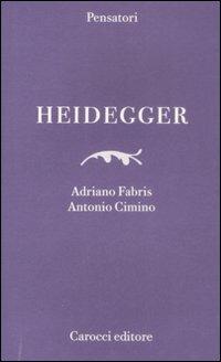 Heidegger - Adriano Fabris, Antonio Cimino - Libro Carocci 2009, Pensatori | Libraccio.it