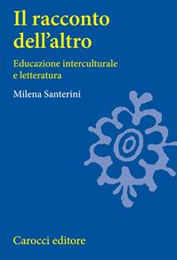 Il racconto dell'altro. Educazione interculturale e letteratura - Milena Santerini - Libro Carocci 2008, Studi superiori | Libraccio.it
