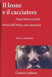 Il leone e il cacciatore. Storia dell'Africa sub-sahariana