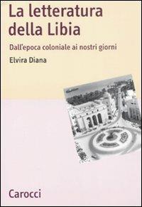 La letteratura della Libia. Dall'epoca coloniale ai nostri giorni - Elvira Diana - Libro Carocci 2008, Lingue e letterature Carocci | Libraccio.it