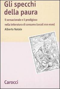 Gli specchi della paura. Il sensazionale e il prodigioso nella letteratura di consumo (secoli XVII-XVIII) - Alberto Natale - Libro Carocci 2008, Lingue e letterature Carocci | Libraccio.it