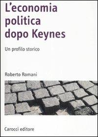 L' economia politica dopo Keynes. Un profilo storico - Roberto Romani - Libro Carocci 2009, Manuali universitari | Libraccio.it