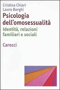 Psicologia dell'omosessualità. Identità, relazioni familiari e sociali - Cristina Chiari, Laura Borghi - Libro Carocci 2009, Dimensioni della psicologia | Libraccio.it