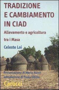 Tradizione e cambiamento in Ciad. Allevamento e agricoltura tra i Masa - Celeste Loi - Libro Carocci 2008, Teorie e ricerche dei sistemi culturali | Libraccio.it