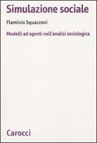 Simulazione sociale. Modelli ad agenti nell'analisi sociologica - Flaminio Squazzoni - Libro Carocci 2008, Biblioteca di testi e studi | Libraccio.it