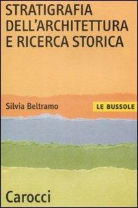 Stratigrafia dell'architettura e ricerca storica - Silvia Beltramo - Libro Carocci 2009, Le bussole | Libraccio.it