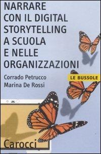 Narrare con il digital storytelling a scuola e nelle organizzazioni - Corrado Petrucco, Marina De Rossi - Libro Carocci 2009, Le bussole | Libraccio.it
