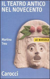 Il teatro antico nel Novecento - Martina Treu - Libro Carocci 2009, Le bussole | Libraccio.it