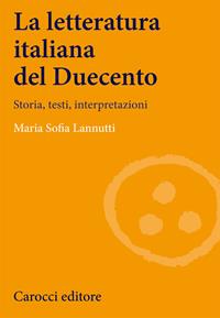 La letteratura italiana del Duecento. Storia, testi, interpretazioni - Maria Sofia Lannutti - Libro Carocci 2009, Lingue e letterature Carocci | Libraccio.it