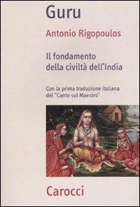 Guru. Il fondamento della civiltà dell'India - Antonio Rigopoulos - Libro Carocci 2009, Frecce | Libraccio.it