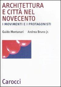 Architettura e città nel Novecento. I movimenti e i protagonisti - Andrea jr. Bruno, Guido Montanari - Libro Carocci 2009, Biblioteca archit., urban. e design | Libraccio.it