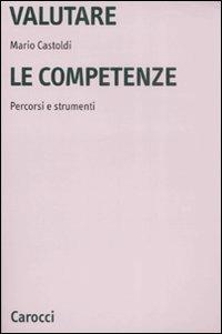 Valutare le competenze. Percorsi e strumenti - Mario Castoldi - Libro Carocci 2009, Università | Libraccio.it