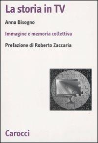La storia in Tv. Immagine e memoria collettiva - Anna Bisogno - Libro Carocci 2009, Biblioteca di testi e studi | Libraccio.it