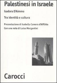 Palestinesi in Israele. Tra identità e cultura - Isadora D'Aimmo - Libro Carocci 2009, Biblioteca di testi e studi | Libraccio.it