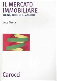 Il mercato immobiliare. Beni, diritti, valori - Luca Gaeta - Libro Carocci 2009, Biblioteca archit., urban. e design | Libraccio.it
