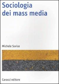 Sociologia dei mass media - Michele Sorice - Libro Carocci 2009, Manuali universitari | Libraccio.it