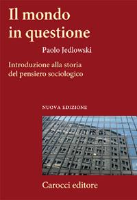 Il mondo in questione. Introduzione alla storia del pensiero sociologico - Paolo Jedlowski - Libro Carocci 2009, Frecce | Libraccio.it
