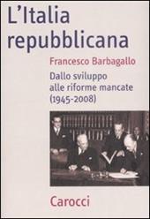 L'Italia repubblicana. Dallo sviluppo alle riforme mancate (1945-2008)