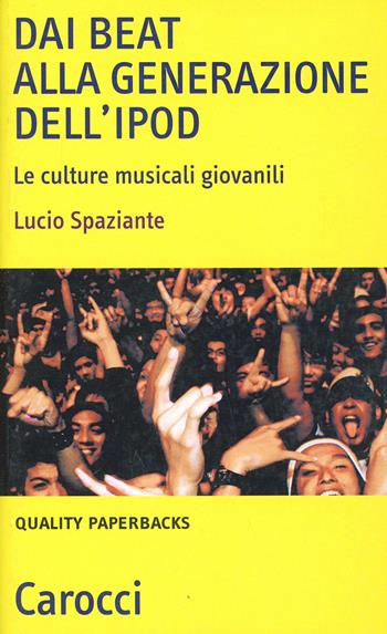 Dai beat alla generazione dell'iPod. Le culture musicali giovanili - Lucio Spaziante - Libro Carocci 2010, Quality paperbacks | Libraccio.it