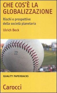 Che cos'è la globalizzazione. Rischi e prospettive della società planetaria - Ulrich Beck - Libro Carocci 2009, Quality paperbacks | Libraccio.it