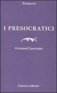 I presocratici - Giovanni Casertano - Libro Carocci 2009, Pensatori | Libraccio.it