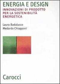 Energia e design. Innovazioni di prodotto per la sostenibilità energetica - Laura Badalucco, Medardo Chiapponi - Libro Carocci 2009, Biblioteca archit., urban. e design | Libraccio.it