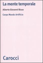 La mente temporale. Corpo, mondo, artificio