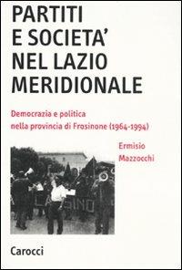Partiti e società nel Lazio meridionale. Democrazia e politica nella provincia di Frosinone (1964-1994) - Ermisio Mazzocchi - Libro Carocci 2011, Ricerche | Libraccio.it