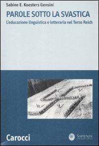Parole sotto la svastica. L'educazione linguistica e letteraria nel Terzo Reich - Sabine E. Koesters Gensini - Libro Carocci 2008, La ricerca letteraria. Studi | Libraccio.it