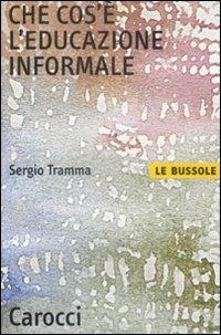 Che cos'è l'educazione informale - Sergio Tramma - Libro Carocci 2009, Le bussole | Libraccio.it