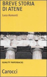 Breve storia di Atene - Luca Asmonti - Libro Carocci 2009, Quality paperbacks | Libraccio.it